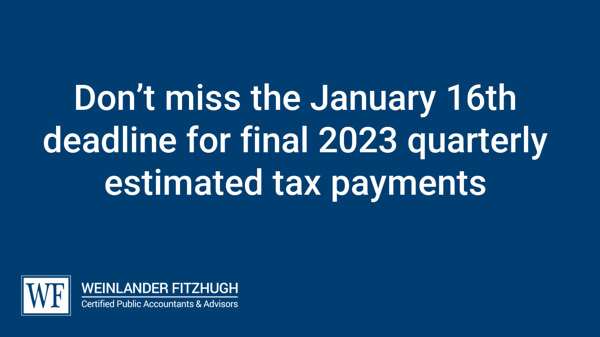 Don’t miss the January 16th deadline for final 2023 quarterly estimated tax payments
