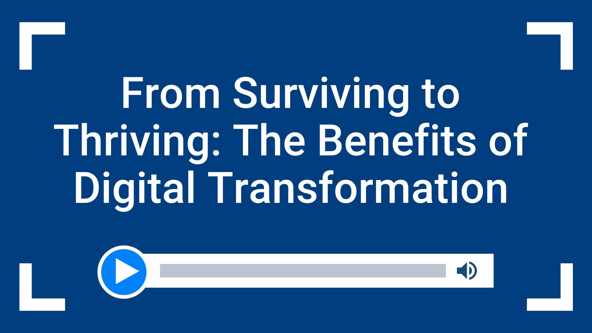 From Surviving to Thriving: The Benefits of Digital Transformation