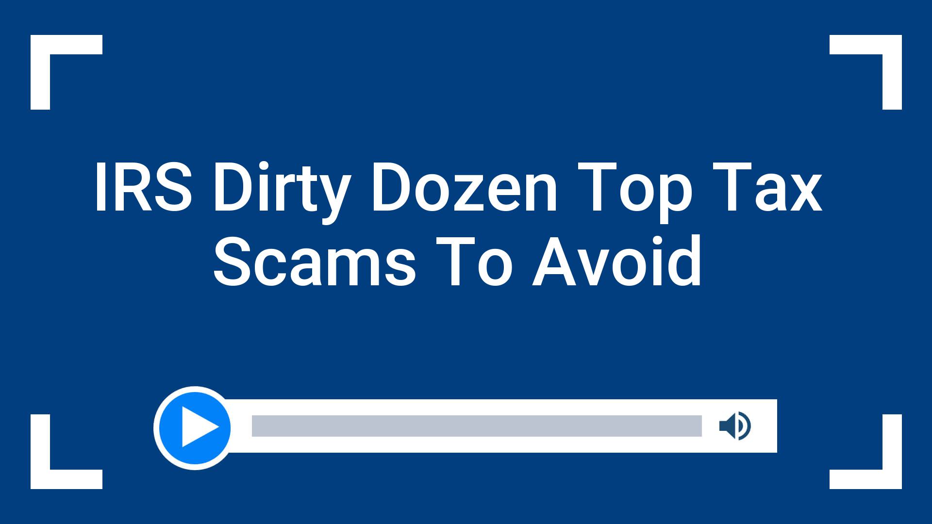 IRS Dirty Dozen Top Tax Scams To Avoid