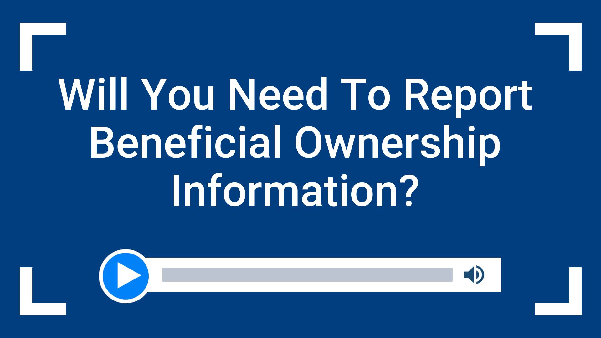 Will You Need To Report Beneficial Ownership Information?