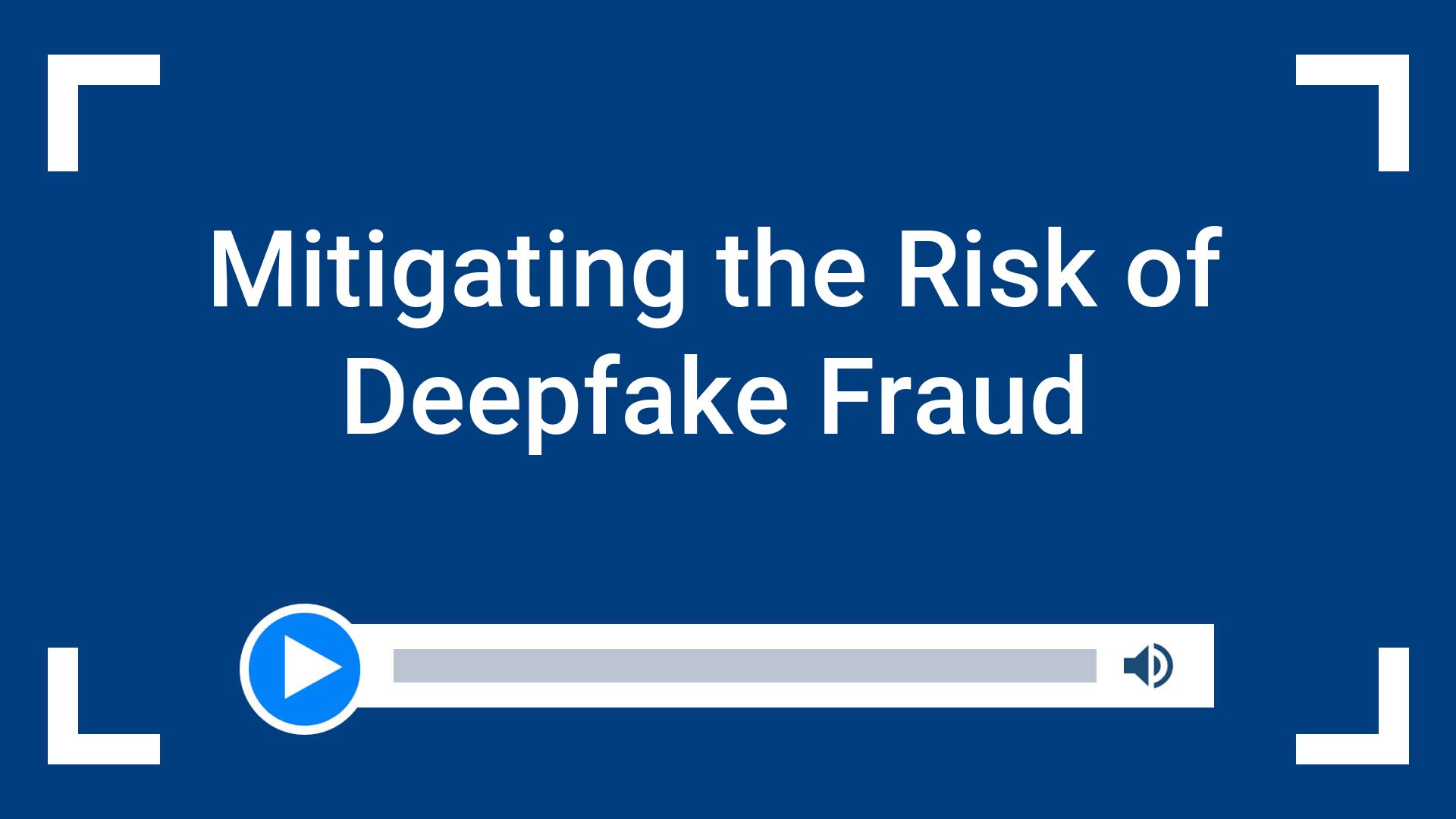 Mitigating the Risk of Deepfake Fraud
