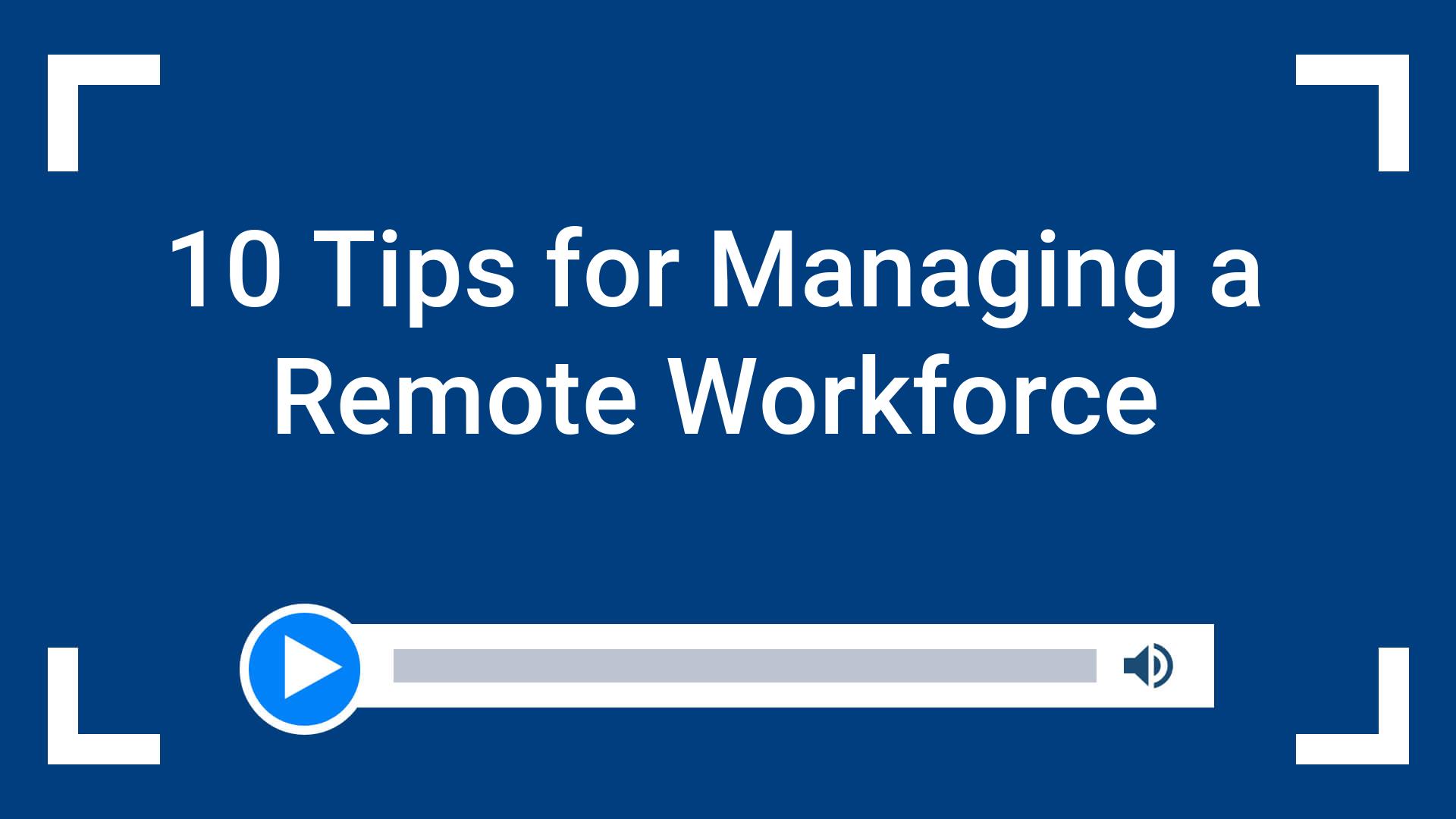 10 Tips for Managing a Remote Workforce