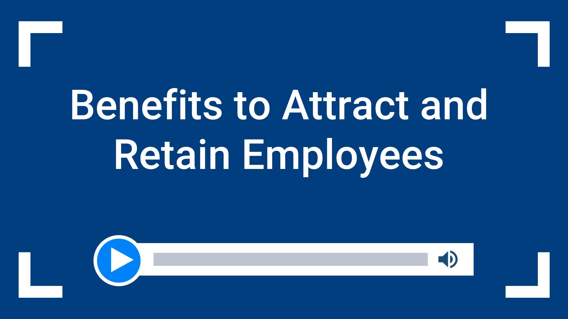 Benefits to Attract and Retain Employees