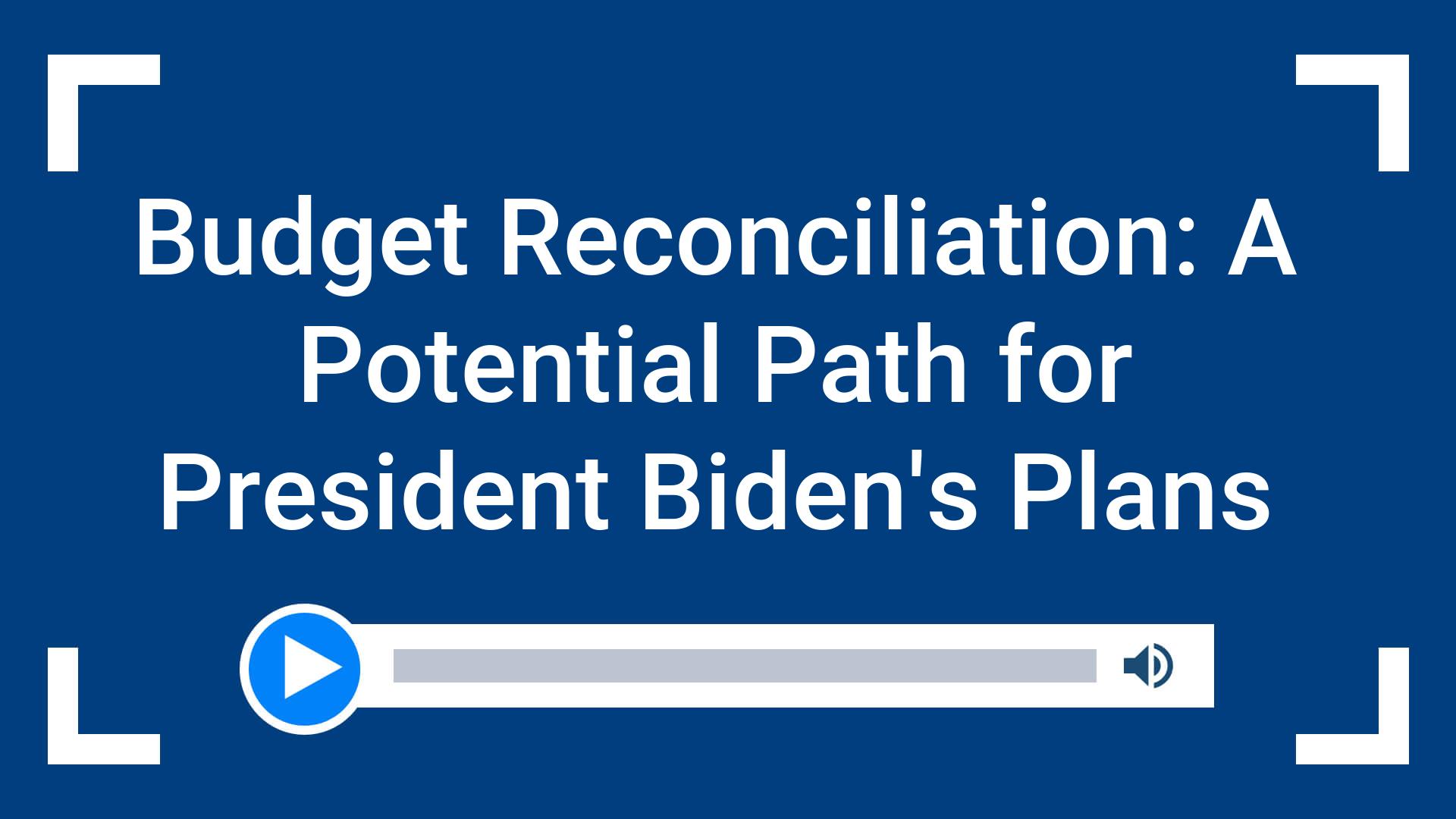 Budget Reconciliation: A Potential Path for President Biden’s Plans