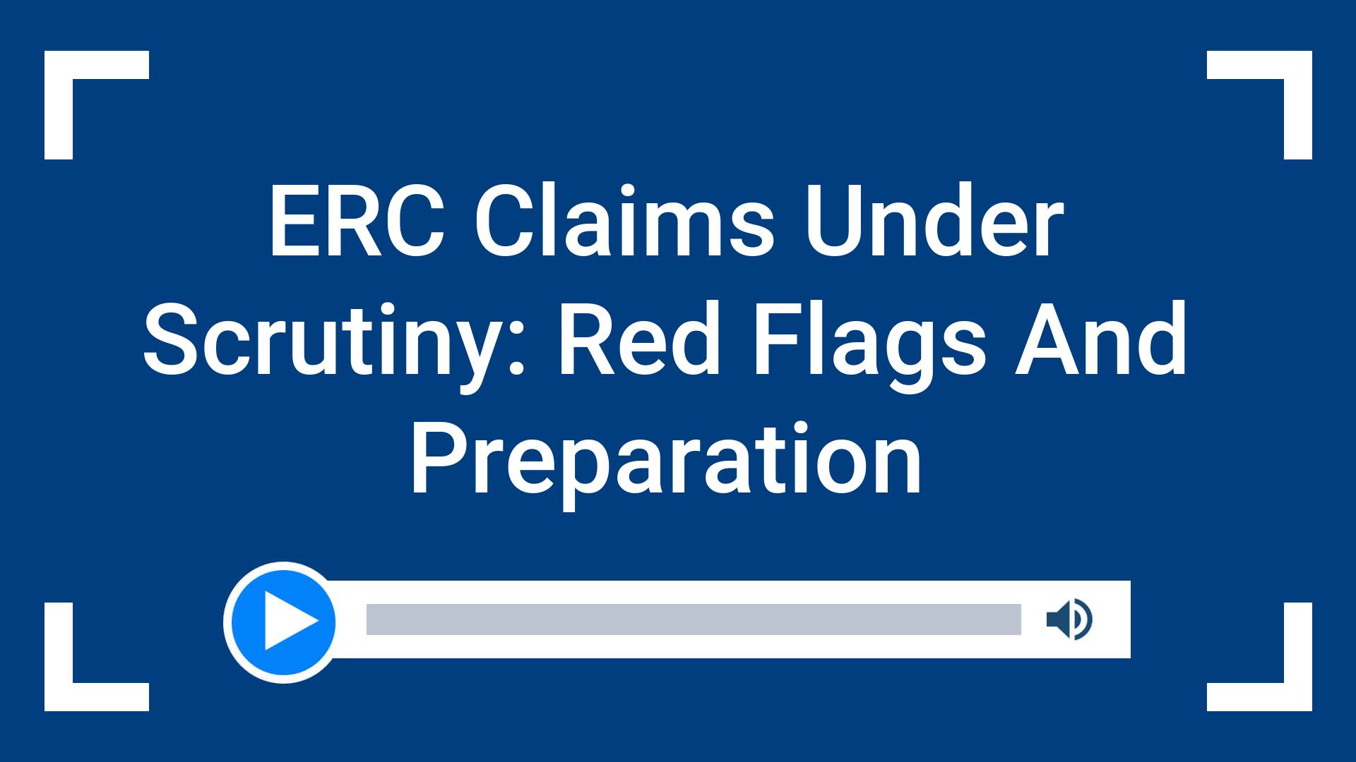 ERC Claims Under Scrutiny: Red Flags And Preparation