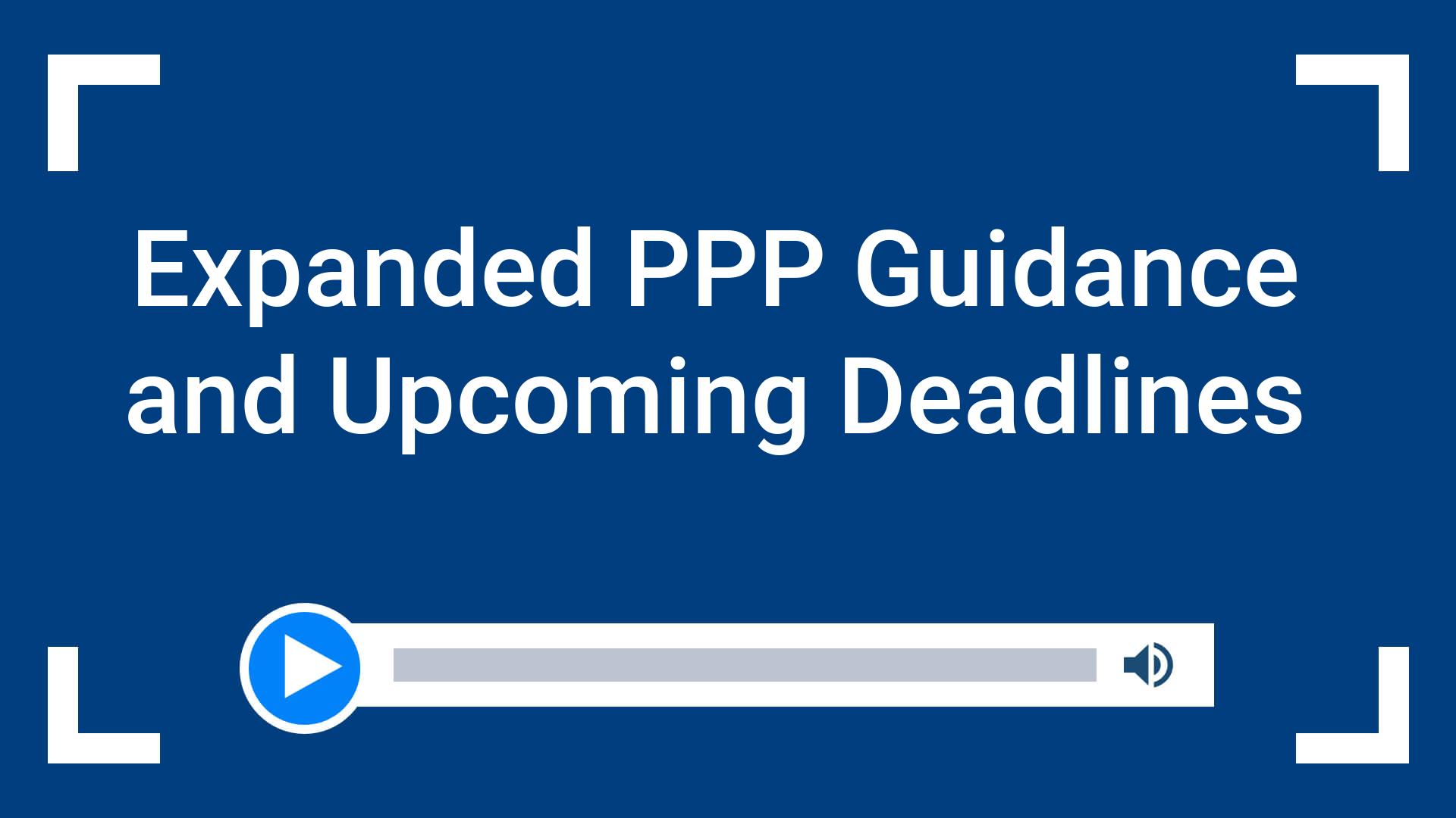 Expanded PPP Guidance and Upcoming Deadlines