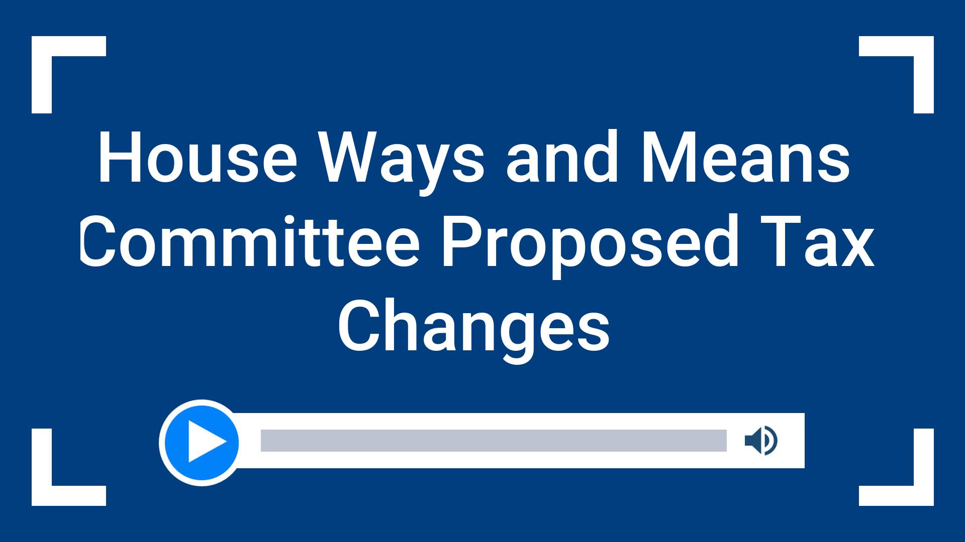 House Ways and Means Committee Proposed Tax Changes