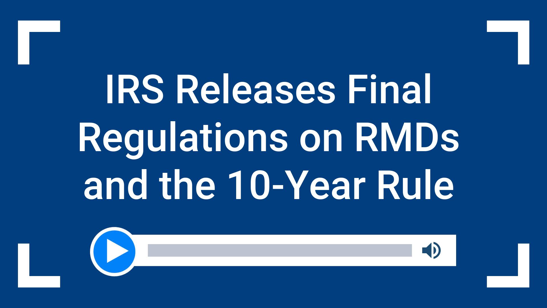 IRS Releases Final Regulations on RMDs and the 10-Year Rule