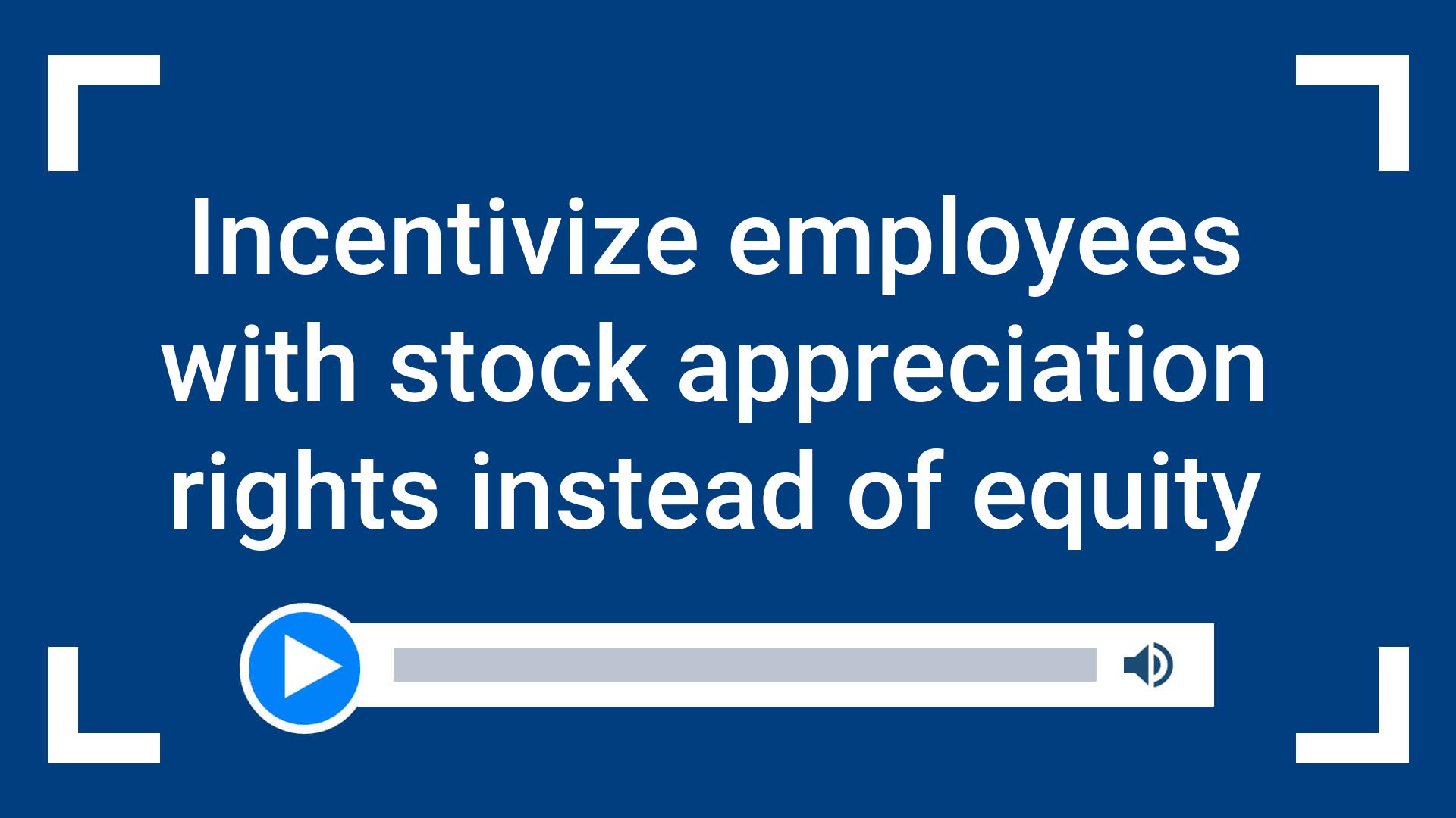 Incentivize employees with stock appreciation rights instead of equity