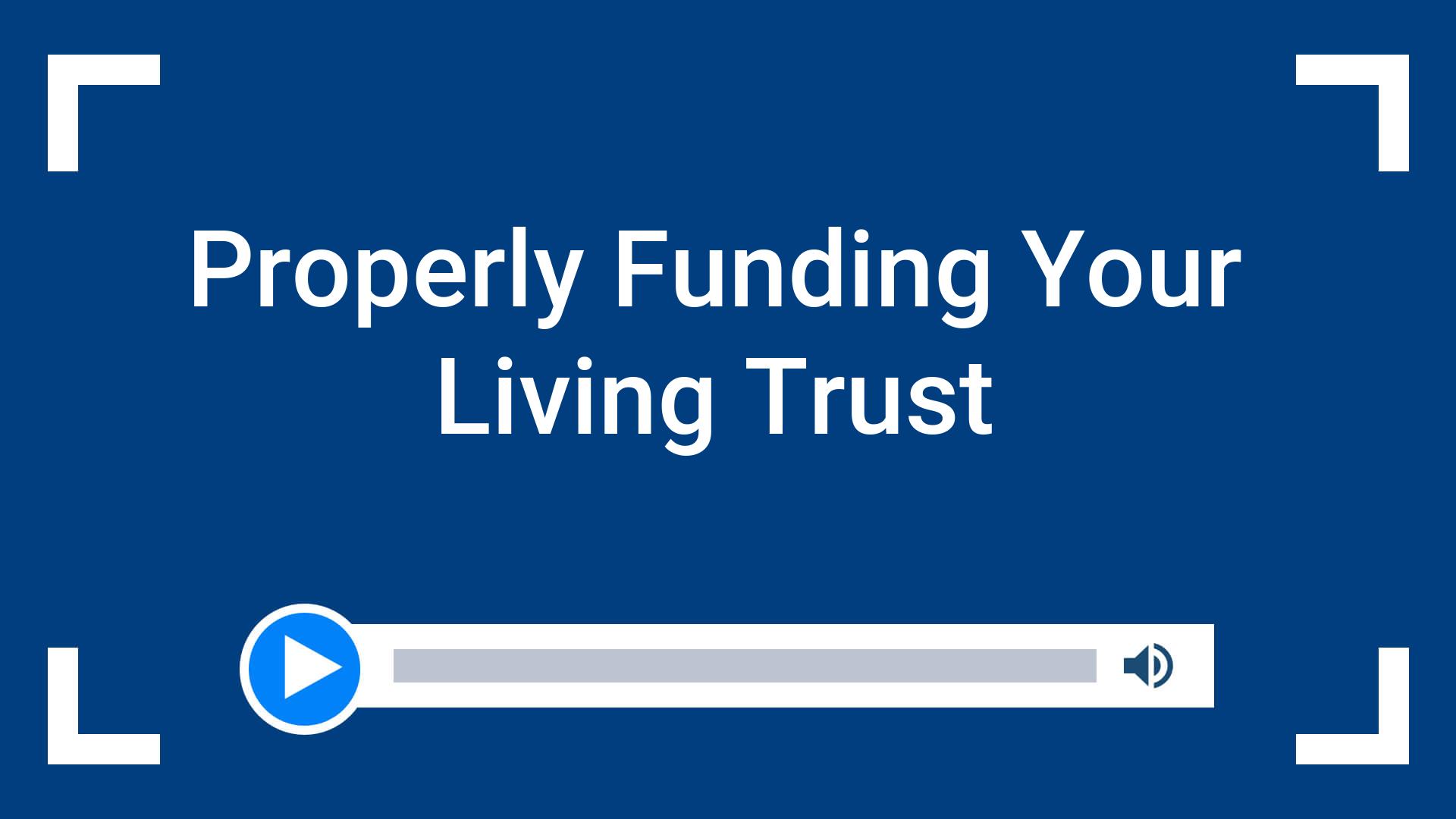 Properly Funding Your Living Trust