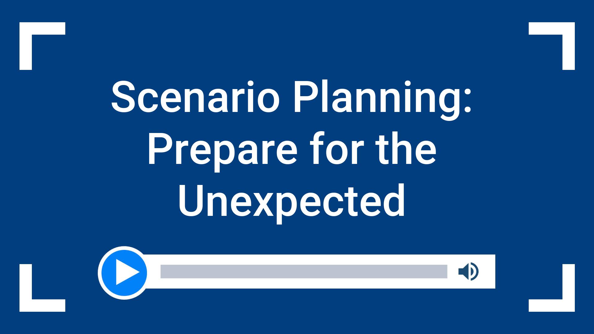 Scenario Planning: Prepare for the Unexpected