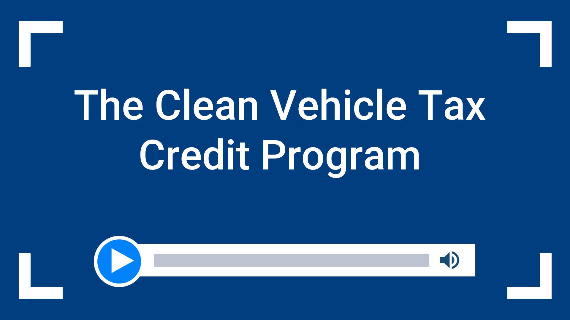 The Clean Vehicle Tax Credit Program