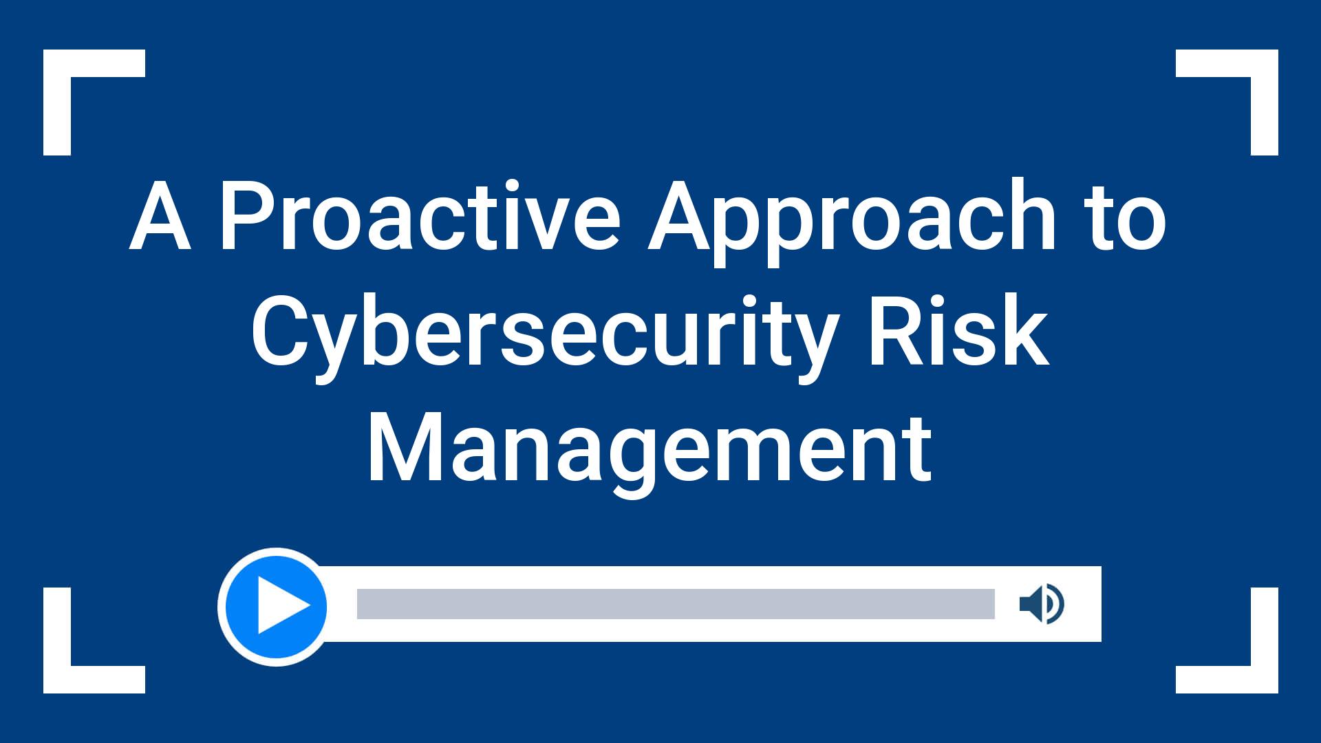 A Proactive Approach to Cybersecurity Risk Management