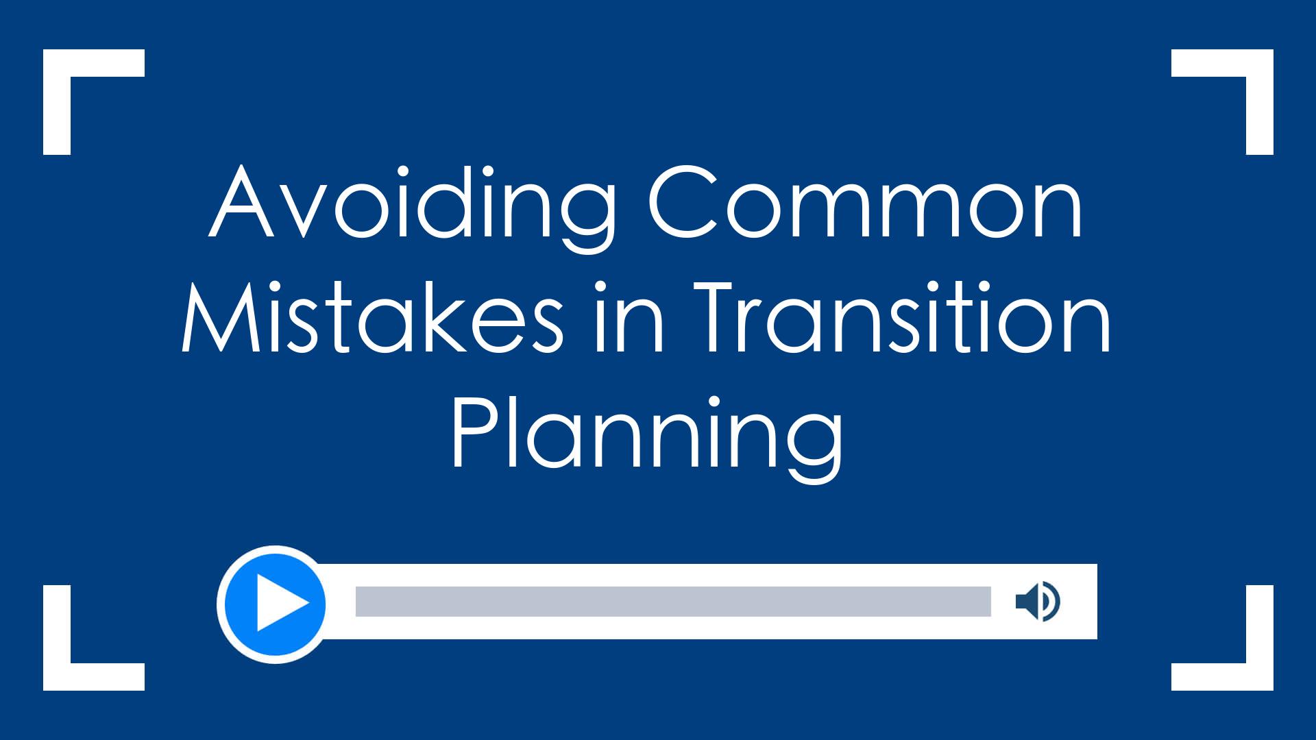 Avoiding Common Mistakes in Transition Planning