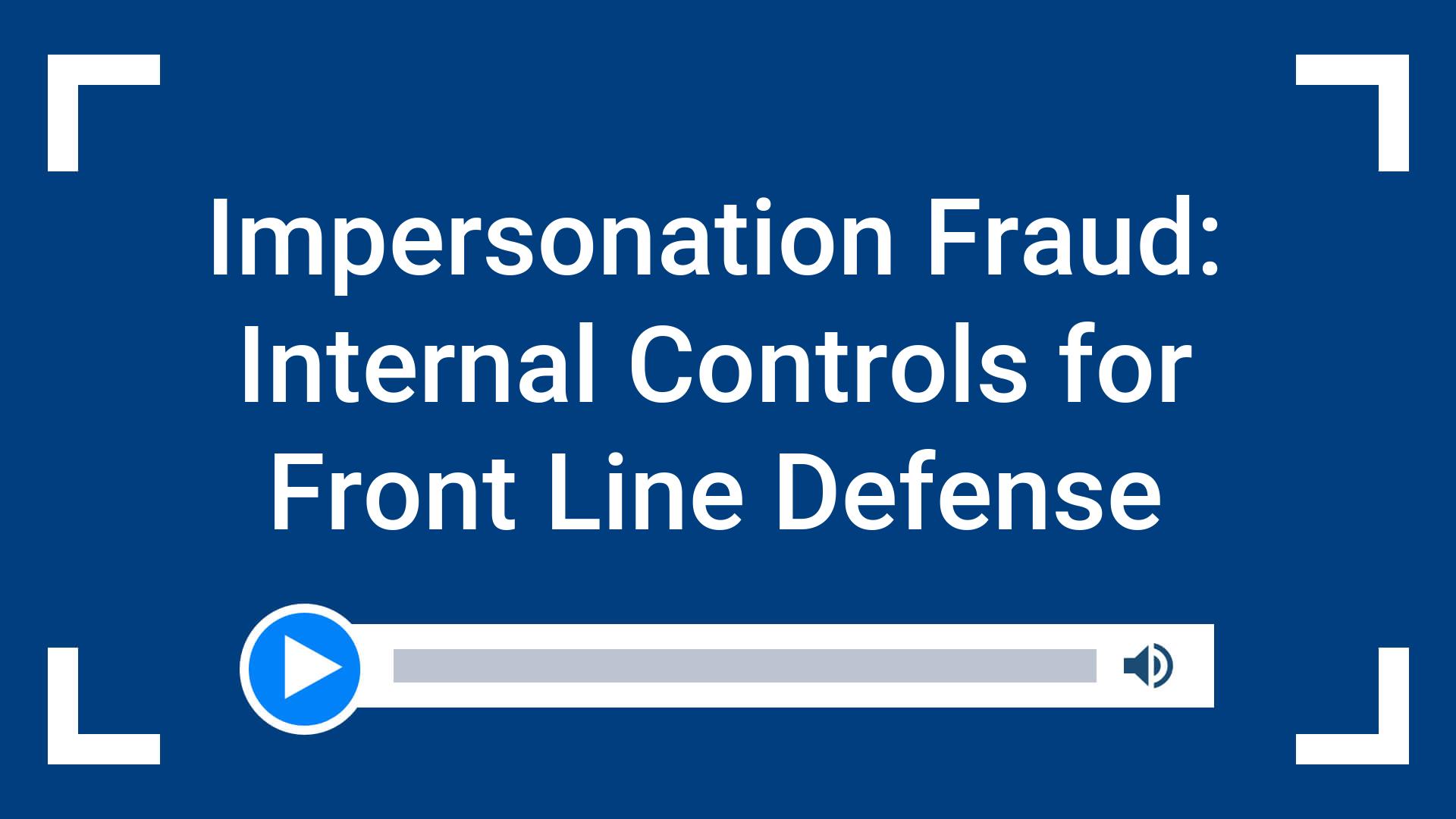 Impersonation Fraud: Internal Controls for Front Line Defense