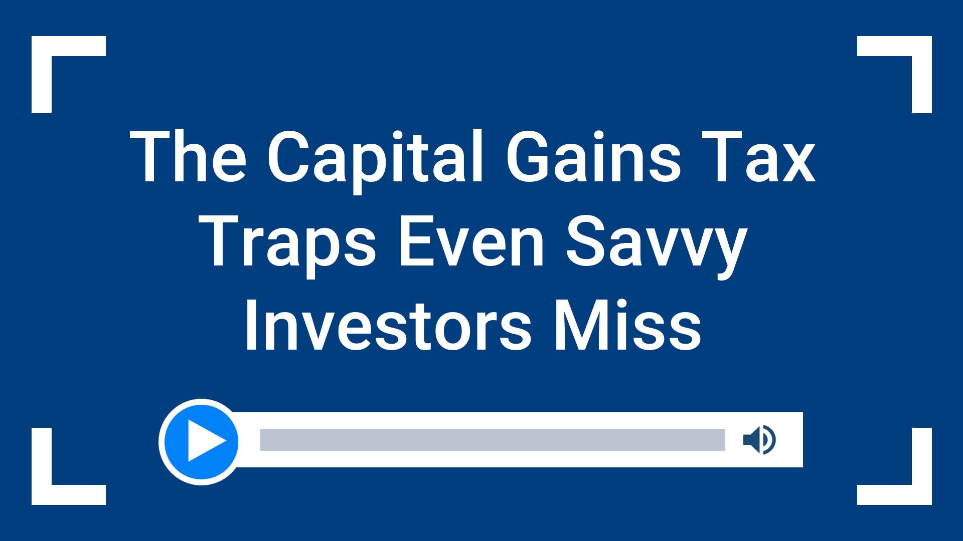 The Capital Gains Tax Traps Even Savvy Investors Miss