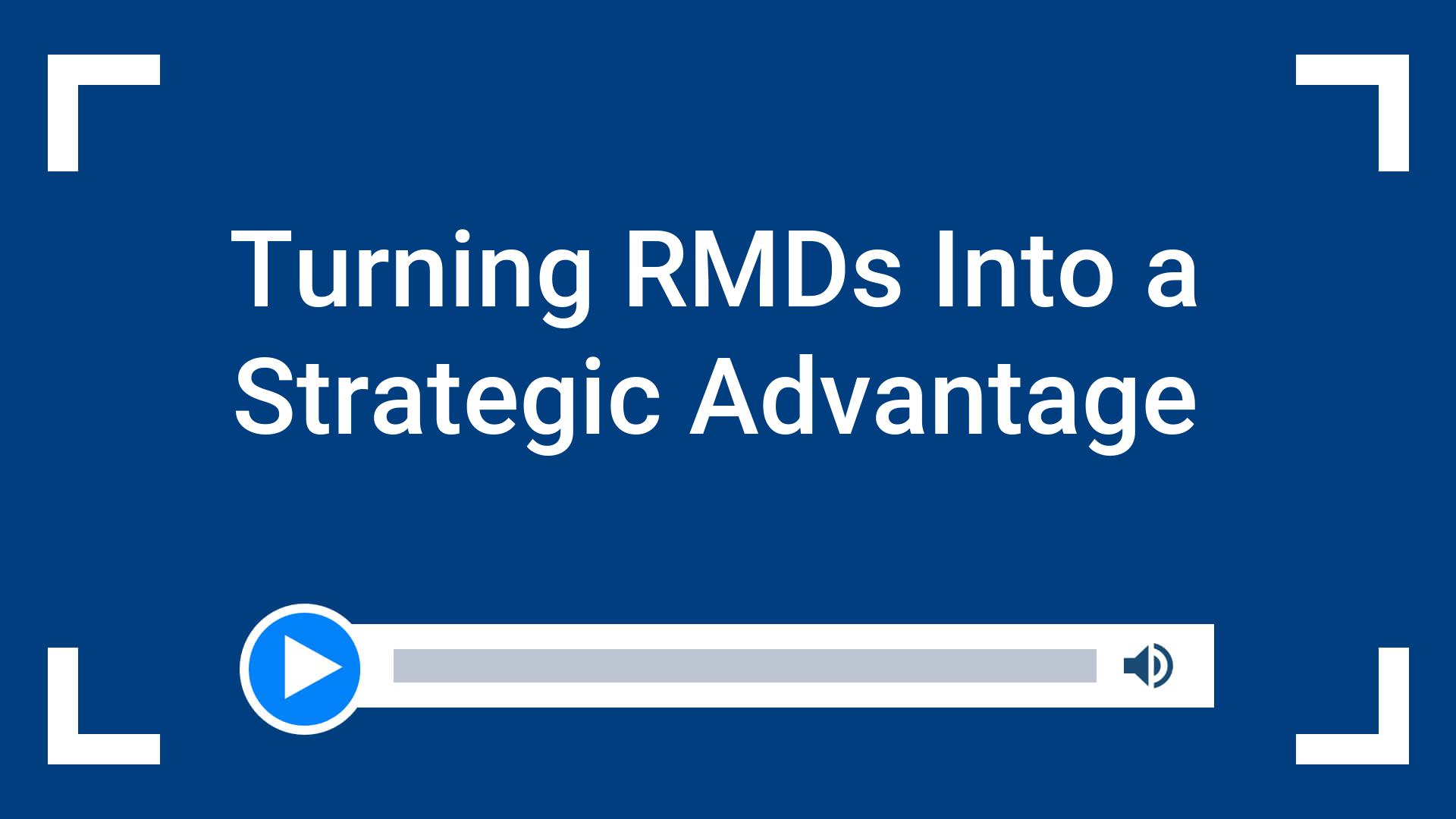 Turning RMDs Into a Strategic Advantage