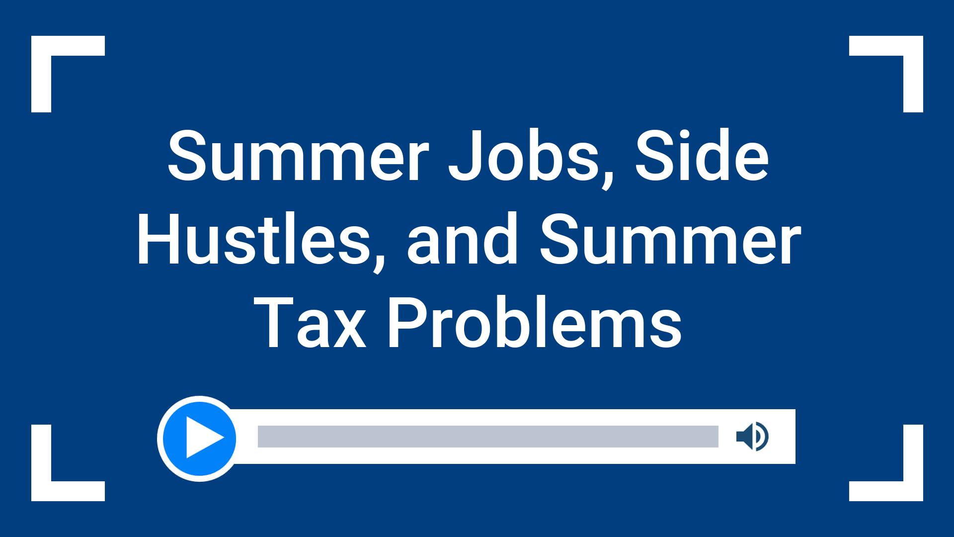 Summer Jobs, Side Hustles, and Summer Tax Problems