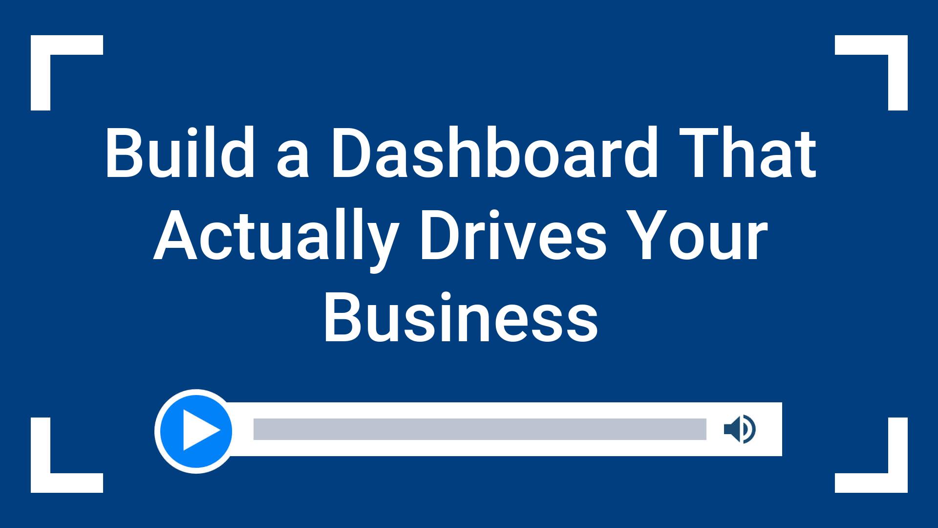 Build a Dashboard That Actually Drives Your Business