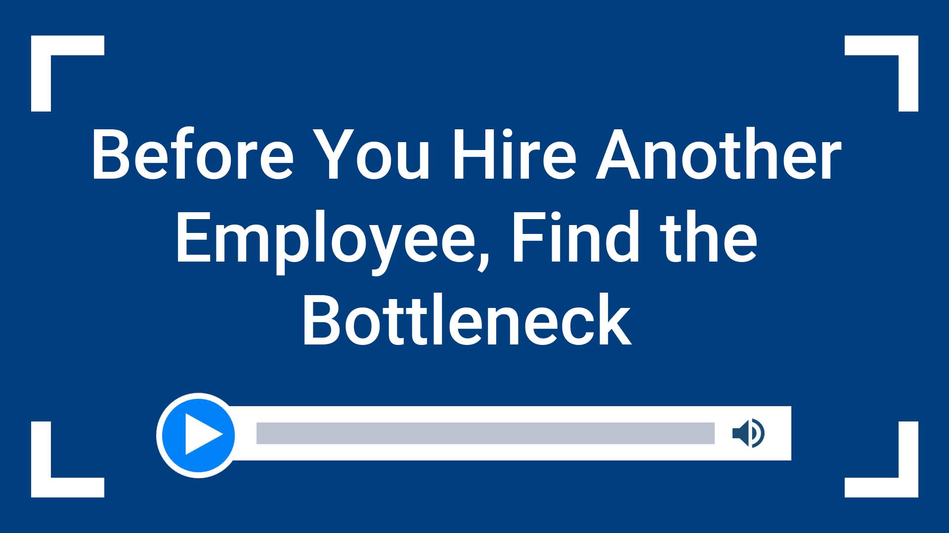 Before You Hire Another Employee, Find the Bottleneck